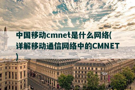 中国移动cmnet是什么网络，详解移动通信网络中的CMNET-图1